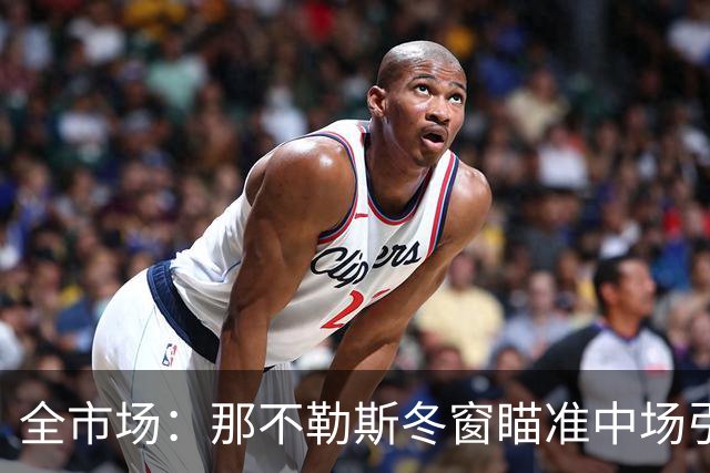 全市场：那不勒斯冬窗瞄准中场引援，锋线盯上蒙扎射手瓦雷拉
