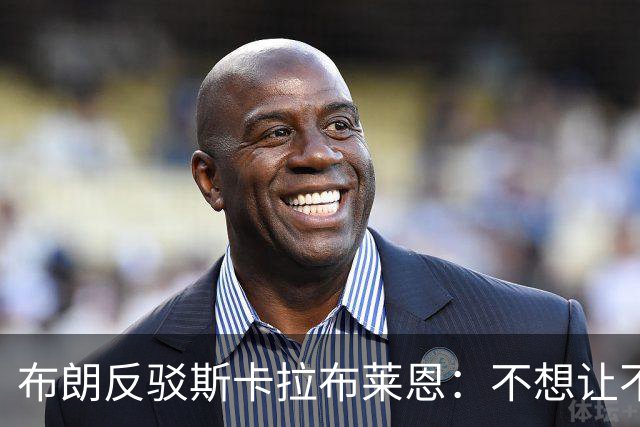 布朗反驳斯卡拉布莱恩：不想让不实指控伴我进入生涯新篇章