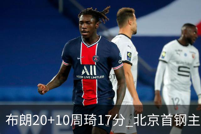 布朗20+10周琦17分 北京首钢主场力克广东两连胜