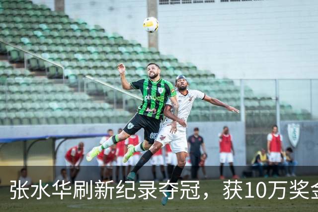 张水华刷新纪录夺冠，获10万奖金