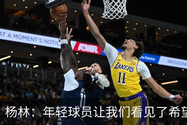 杨林：年轻球员让我们看见了希望，所有的人员我都打10分！