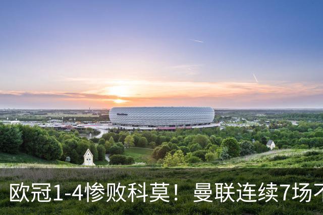 欧冠1-4惨败科莫！曼联连续7场不胜 卡里克濒临下课