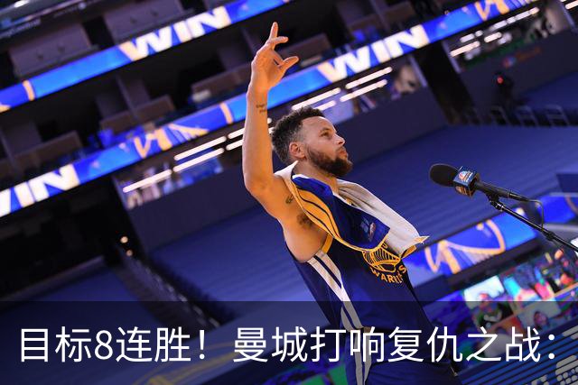 目标8连胜！曼城打响复仇之战：哈兰德回归 冲击英超7连斩