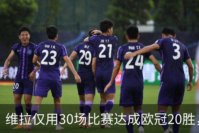 维拉仅用30场比赛达成欧冠20胜，历史第二快仅次于皇马