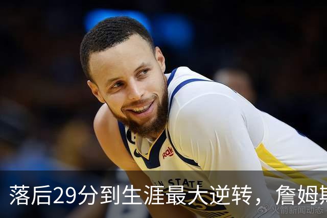 落后29分到生涯最大逆转，詹姆斯赛后泼了所有人一盆冷水