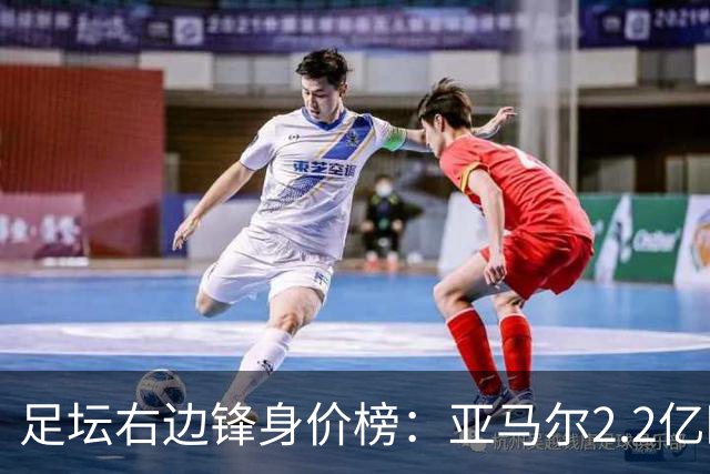 足坛右边锋身价榜：亚马尔2.2亿欧居首，奥利塞次席迪奥曼德第三