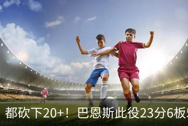 都砍下20+！巴恩斯此役23分6板5助 巴雷特20分4板 奎克利23分7助