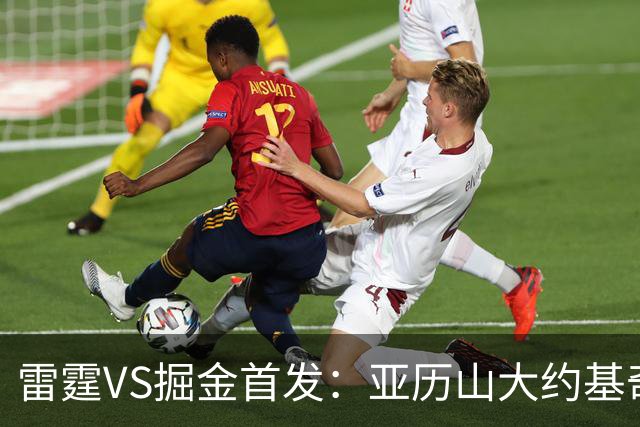 雷霆VS掘金首发：亚历山大约基奇MVP对决 穆雷戈登VS杰伦威切特