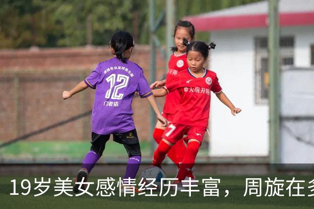 19岁美女感情经历丰富，周旋在多个男友中间，体验浪漫刺激的感觉