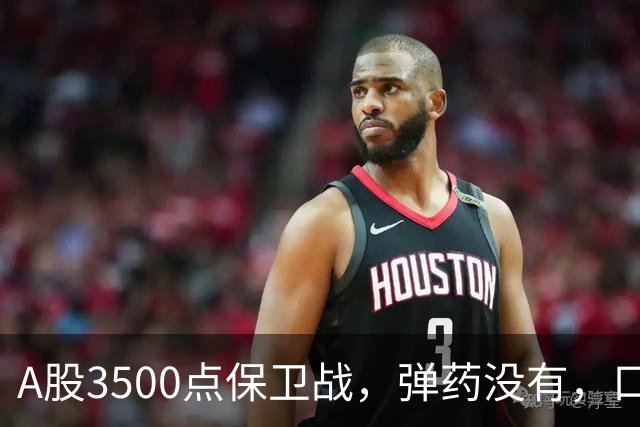 A股3500点保卫战，弹药没有，口号管够！