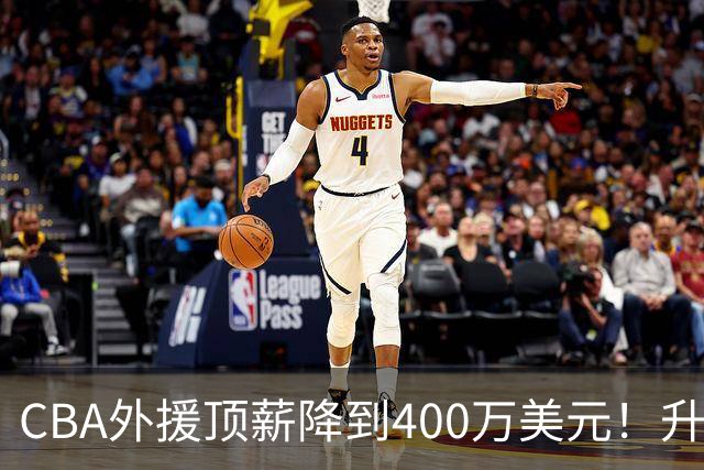 CBA外援顶薪降到400万美元！升降级回归 四川队再摆烂恐告别联赛