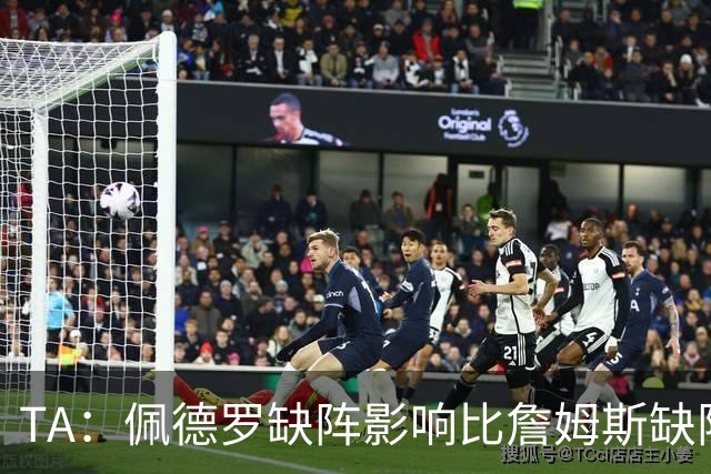 TA：佩德罗缺阵影响比詹姆斯缺阵还要大，备选有维尔贝克、内托等
